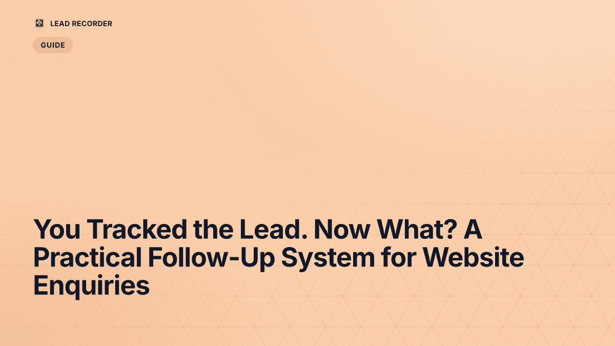 You Tracked the Lead. Now What? A Practical Follow-Up System for Website Enquiries